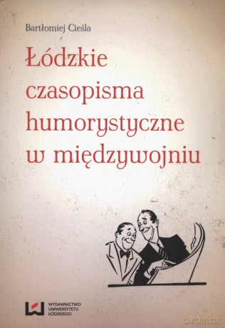 Łódzkie czasopisma humorystyczne w międzywojniu - Bartłomiej Cieśla [KSIĄŻKA]