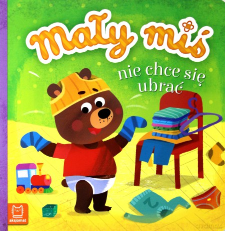 Mały miś nie chce się ubrać [KSIĄŻKA]