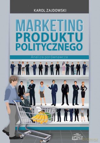 Marketing produktu politycznego - Karol Zajdowski [KSIĄŻKA]