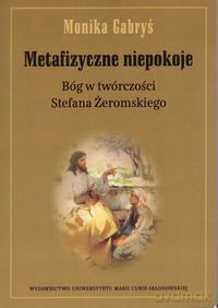 Metafizyczne niepokoje Bóg w twórczości Stefana Żeromskiego - Monika Gabryś [KSIĄŻKA]