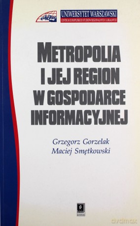 Metropolia i jej region w gospodarce informacyjnej - Grzegorz Gorzelak, Maciej Smętkowski [KSIĄŻKA]