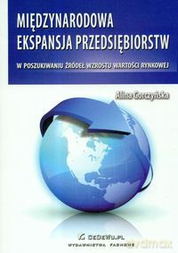 Miedzynarodowa ekspansja przedsiebiorstw - Alina Gorczyńska [KSIĄŻKA]