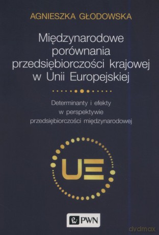 Międzynarodowe porównania przedsiębiorczości krajowej w Unii Europejskiej - Agnieszka Głodowska [KSIĄŻKA]