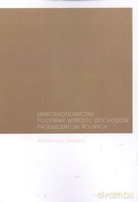 Mikroekonomiczne podstawy wzrostu dochodów producentów rolnych - Włodzimierz Rembisz [KSIĄŻKA]