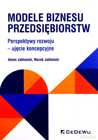 Modele biznesu przedsiębiorstw - Adam Jabłoński, Marek Jabłoński [KSIĄŻKA]