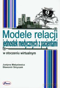 Modele relacji jednostek medycznych z pacjentami w otoczeniu wirtualnym - Justyna Matysiewicz, Sławomir Smyczek [KSIĄŻKA]