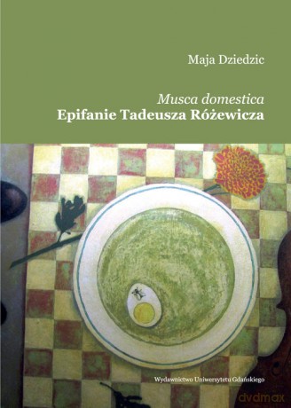 Musca domestica Epifanie Tadeusza Różewicza - Maja Dziedzic [KSIĄŻKA]