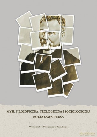 Myśl filozoficzna, teologiczna i socjologiczna Bolesława Prusa [KSIĄŻKA]