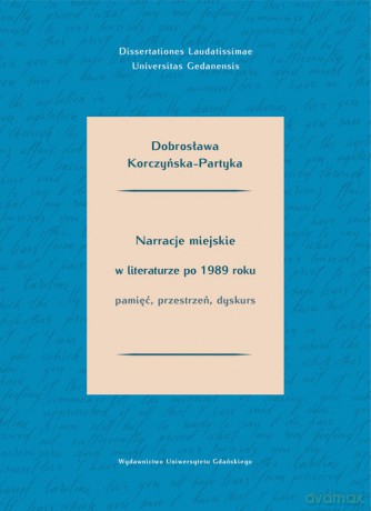 Narracje miejskie w literaturze polskiej po 1989 roku. - Dobrosława Korczyńska-Partyka [KSIĄŻKA]