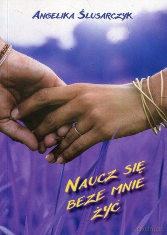 Naucz się beze mnie żyć - Angelika Ślusarczyk [KSIĄŻKA]