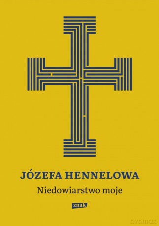Niedowiarstwo moje - Józefa Hennelowa [KSIĄŻKA]