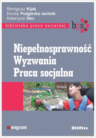 Niepełnosprawność Wyzwania Praca socjalna - Remigiusz Kijak [KSIĄŻKA]