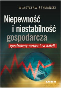 Niepewność i niestabilność gospodarcza - Władysław Szymański [KSIĄŻKA]