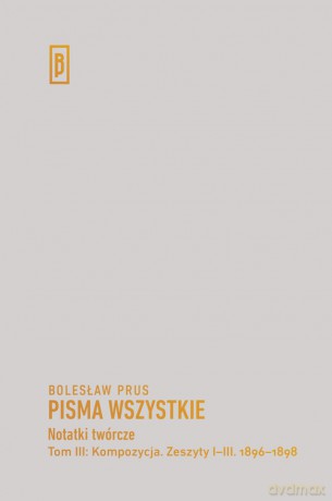 Notatki twórcze (Tom III) Kompozycja. Zeszyty I-III. 1896-1898 - Bolesław Prus [KSIĄŻKA]