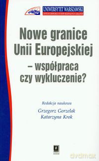 Nowe granice Unii Europejskiej współpraca czy wykluczenie - Grzegorz Gorzelak, Katarzyna Krok [KSIĄŻKA]