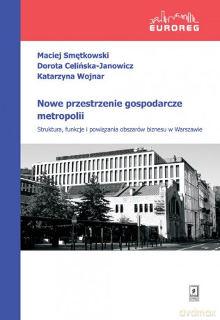 Nowe przestrzenie gospodarcze metropolii - Maciej Smętkowski, Dorota Celińska-Janowicz [KSIĄŻKA]