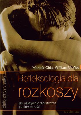 Refleksologia dla rozkoszy - Mantak Chia, William U. Wei [KSIĄŻKA]