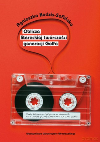 Oblicza literackiej twórczości generacji Golfa - Agnieszka Kodzis-Sofińska [KSIĄŻKA]