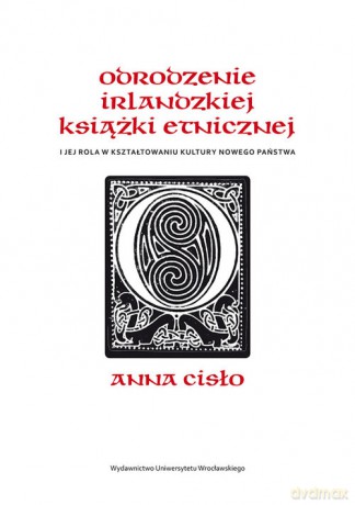 Odrodzenie irlandzkiej książki etnicznej i jej rola w kształtowaniu kultury nowego państwa - Anna Cisło [KSIĄŻKA]