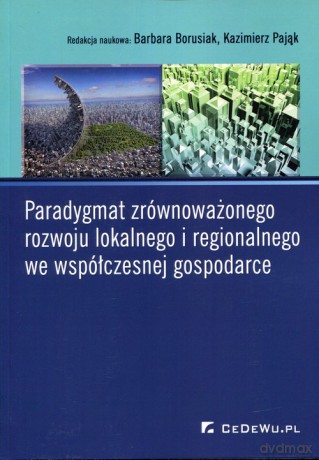 Paradygmat zrównoważonego rozwoju lokalnego i regionalnego we współczesnej gospodarce [KSIĄŻKA]