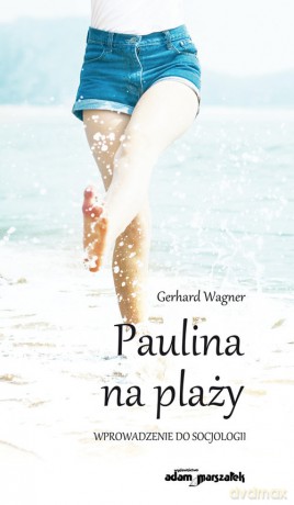 Paulina na plaży Wprowadzenie do socjologii - Gerhard Wagner, Grzegorz Adamczyk [KSIĄŻKA]