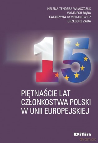 Piętnaście lat członkostwa Polski w Unii Europejskiej - Helena Tendera-Właszczuk, Wojciech Bąba [KSIĄŻKA]