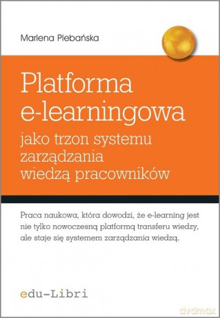 Platforma e-learningowa jako trzon systemu zarządzania wiedzą pracowników - Marlena Plebańska [KSIĄŻKA]