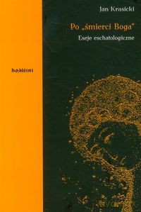 Po śmierci Boga Eseje eschatologiczne - Jan Krasicki [KSIĄŻKA]