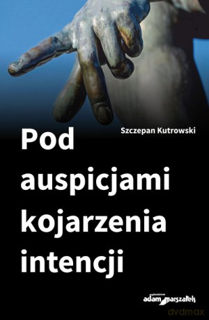 Pod auspicjami kojarzenia intencji - Szczepan Kutrowski [KSIĄŻKA]
