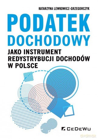 Podatek dochodowy jako instrument redystrybucji dochodów w Polsce - Katarzyna A. Lewkowicz-Grzegorczyk [KSIĄŻKA]