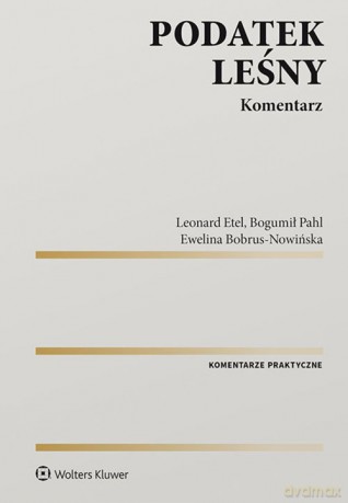 Podatek leśny Komentarz - Ewelina Bobrus-Nowińska, Leonard Etel [KSIĄŻKA]
