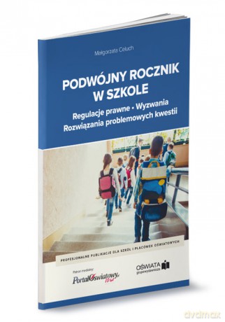 Podwójny rocznik w szkole - regulacje prawne, wyzwania, rozwiązania problemowych kwestii - Celuch Małgorzata [KSIĄŻKA]