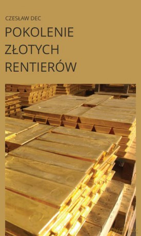 Pokolenie złotych rentierów - Czesław Dec [KSIĄŻKA]