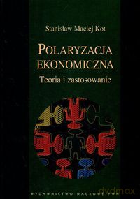 Polaryzacja ekonomiczna Teoria i zastosowanie - Stanisław Maciej Kot [KSIĄŻKA]