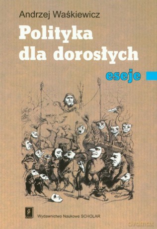 Polityka dla dorosłych eseje - Andrzej Waśkiewicz [KSIĄŻKA]