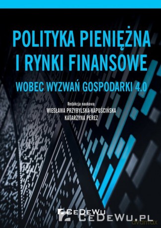 Polityka pieniężna i rynki finansowe wobez wyzwań gospodarki 4.0 [KSIĄŻKA]
