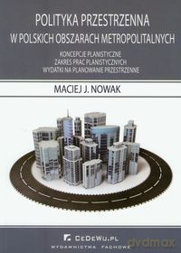 Polityka przestrzenna w polskich obszarach metropolitalnych - Maciej J. Nowak [KSIĄŻKA]