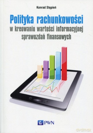 Polityka rachunkowości w kreowaniu wartości informacyjnej sprawozdań finansowych - Konrad Stępień [KSIĄŻKA]