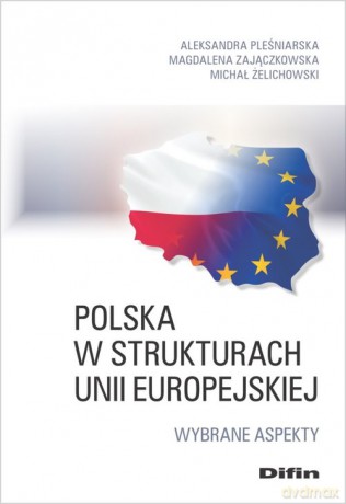 Polska w strukturach Unii Europejskiej - Aleksandra Pleśniarska, Magdalena Zajączkowska [KSIĄŻKA]