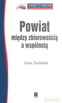 Powiat między zbiorowością a wspólnotą - Anna Tucholska [KSIĄŻKA]