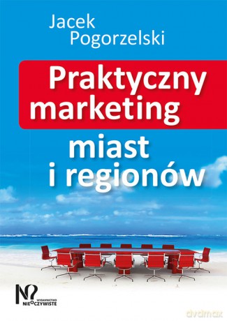Praktyczny marketing miast i regionów - Jacek Pogorzelski [KSIĄŻKA]