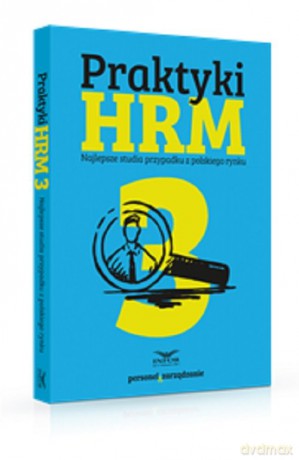 Praktyki HRM 3 Najlepsze studia przypadku z polskiego rynku [KSIĄŻKA]