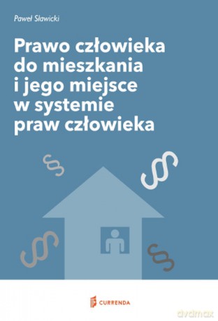 Prawo człowieka do mieszkania i jego miejsce w systemie praw człowieka - Paweł Sawicki [KSIĄŻKA]
