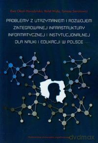 Problemy z utrzymaniem i rozwojem zintegrowanej infrastruktury informatycznej i instytucjonalnej dla nauki i edukacji w Polsce - Ewa Okoń-Horodyńska, Rafał Wisła [KSIĄŻKA]