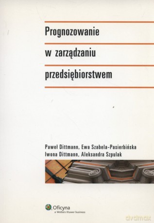 Prognozowanie w zarządzaniu przedsiębiorstwem - Paweł Dittmann, Iwona Dittmann [KSIĄŻKA]