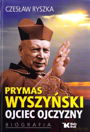 Prymas Wyszyński Ojciec Ojczyzny Biografia - Czesław Ryszka [KSIĄŻKA]