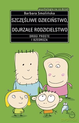 Szczęśliwe dzieciństwo. Dojrzałe rodzicielstwo. - Barbara Smolińska [KSIĄŻKA]