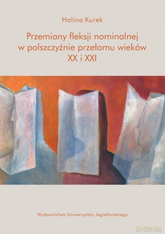 Przemiany fleksji nominalnej w polszczyźnie przełomu wieków XX i XXI - Halina Kurek [KSIĄŻKA]