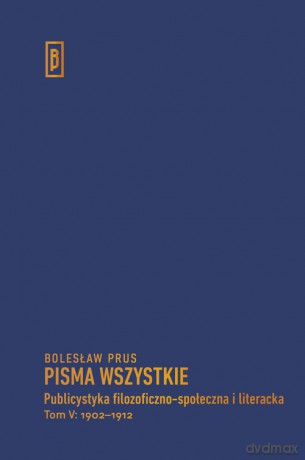 Publicystyka filozoficzno-społeczna i literacka, (Tom V) 1902-1912 - Bolesław Prus [KSIĄŻKA]