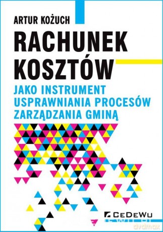 Rachunek kosztów jako instrument usprawniania procesów zarządzania gminą - Artur Kożuch [KSIĄŻKA]